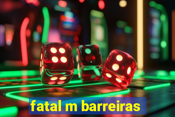 fatal m barreiras